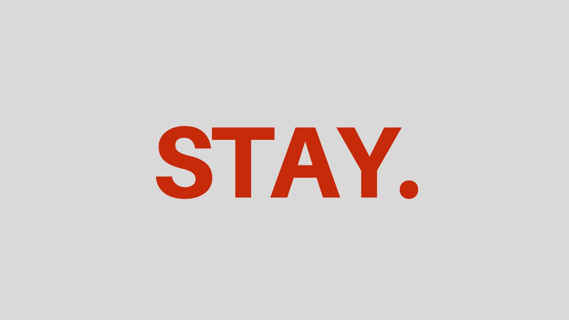 STAY. 